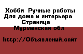 Хобби. Ручные работы Для дома и интерьера - Страница 2 . Мурманская обл.